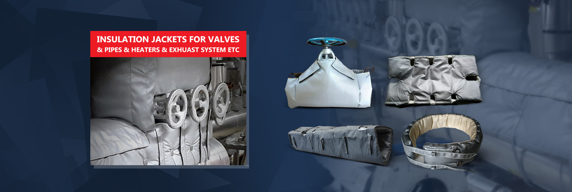 Insulation Jackets for valves & pipes & heaters & exhuast system etc